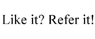 LIKE IT? REFER IT!