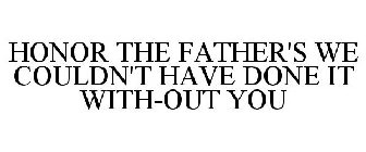 HONOR THE FATHER'S WE COULDN'T HAVE DONE IT WITH-OUT YOU