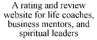 A RATING AND REVIEW WEBSITE FOR LIFE COACHES, BUSINESS MENTORS, AND SPIRITUAL LEADERS