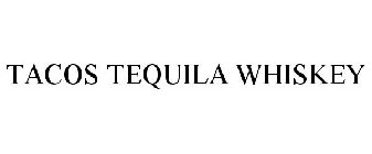 TACOS TEQUILA WHISKEY