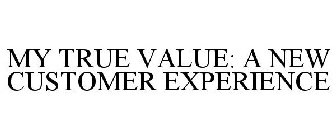 MY TRUE VALUE: A NEW CUSTOMER EXPERIENCE