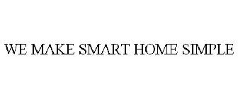 WE MAKE SMART HOME SIMPLE