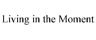 LIVING IN THE MOMENT