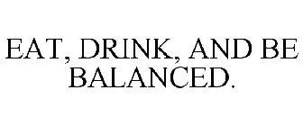 EAT, DRINK, AND BE BALANCED.