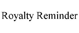 ROYALTY REMINDER