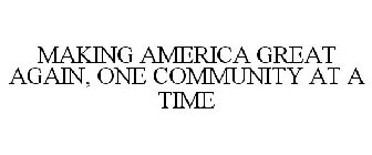 MAKING AMERICA GREAT AGAIN, ONE COMMUNITY AT A TIME