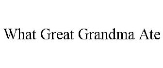 WHAT GREAT GRANDMA ATE