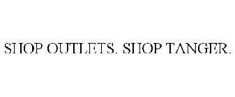 SHOP OUTLETS. SHOP TANGER.