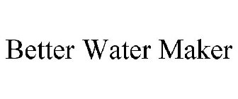 BETTER WATER MAKER