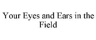 YOUR EYES AND EARS IN THE FIELD