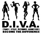 D.I.V.A. DYNAMIC - INTENSE - VICTORIOUS- ACCOMPLISHED BECOME THE DIFFERENCE