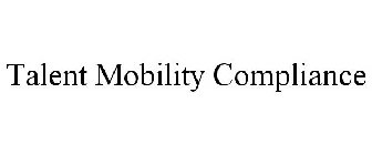 TALENT MOBILITY COMPLIANCE