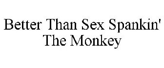 BETTER THAN SEX SPANKIN' THE MONKEY