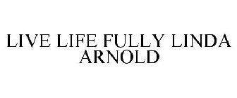 LIVE LIFE FULLY LINDA ARNOLD