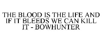 THE BLOOD IS THE LIFE AND IF IT BLEEDS WE CAN KILL IT - BOWHUNTER