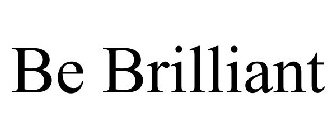 BE BRILLIANT