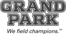 GRAND PARK WE FIELD CHAMPIONS.