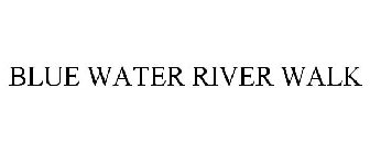 BLUE WATER RIVER WALK