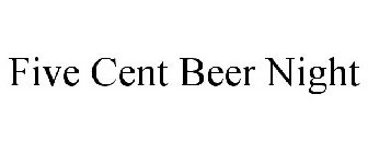 FIVE CENT BEER NIGHT