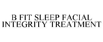 B FIT SLEEP FACIAL INTEGRITY TREATMENT