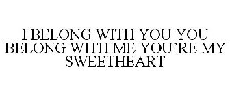 I BELONG WITH YOU YOU BELONG WITH ME YOU'RE MY SWEETHEART