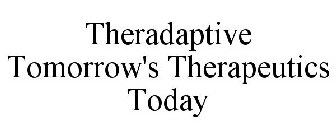 THERADAPTIVE TOMORROW'S THERAPEUTICS TODAY