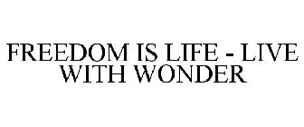 FREEDOM IS LIFE - LIVE WITH WONDER