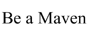 BE A MAVEN