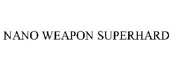 NANO WEAPON SUPERHARD