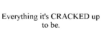 EVERYTHING IT'S CRACKED UP TO BE.