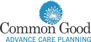 COMMON GOOD ADVANCE CARE PLANNING