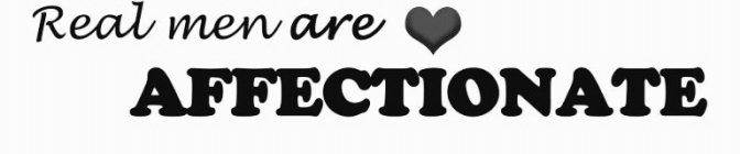 REAL MEN ARE AFFECTIONATE