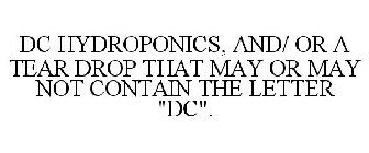 DC HYDROPONICS, AND/ OR A TEAR DROP THAT