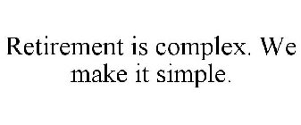 RETIREMENT IS COMPLEX. WE MAKE IT SIMPLE.