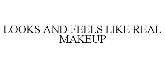 LOOKS AND FEELS LIKE REAL MAKEUP