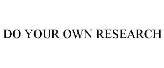 DO YOUR OWN RESEARCH