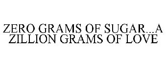 ZERO GRAMS OF SUGAR.  A ZILLION GRAMS OF LOVE.