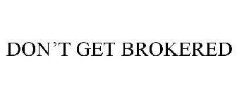 DON'T GET BROKERED