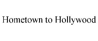 HOMETOWN TO HOLLYWOOD