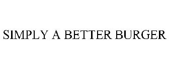 SIMPLY A BETTER BURGER