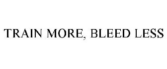 TRAIN MORE, BLEED LESS