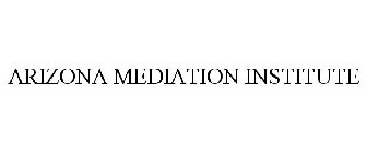 ARIZONA MEDIATION INSTITUTE