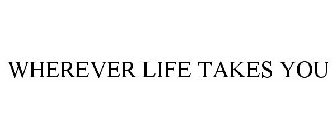 WHEREVER LIFE TAKES YOU