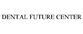 DENTAL FUTURE CENTER
