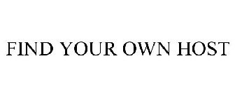 FIND YOUR OWN HOST
