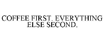 COFFEE FIRST. EVERYTHING ELSE SECOND.