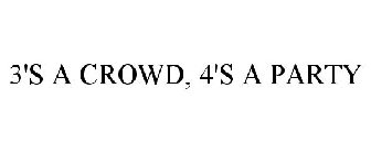 3'S A CROWD, 4'S A PARTY