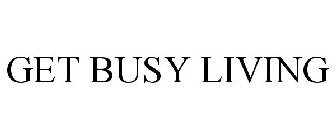 GET BUSY LIVING