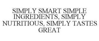 SIMPLY SMART SIMPLE INGREDIENTS, SIMPLY NUTRITIOUS, SIMPLY TASTES GREAT