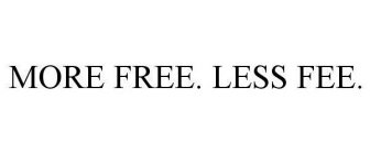 MORE FREE. LESS FEE.